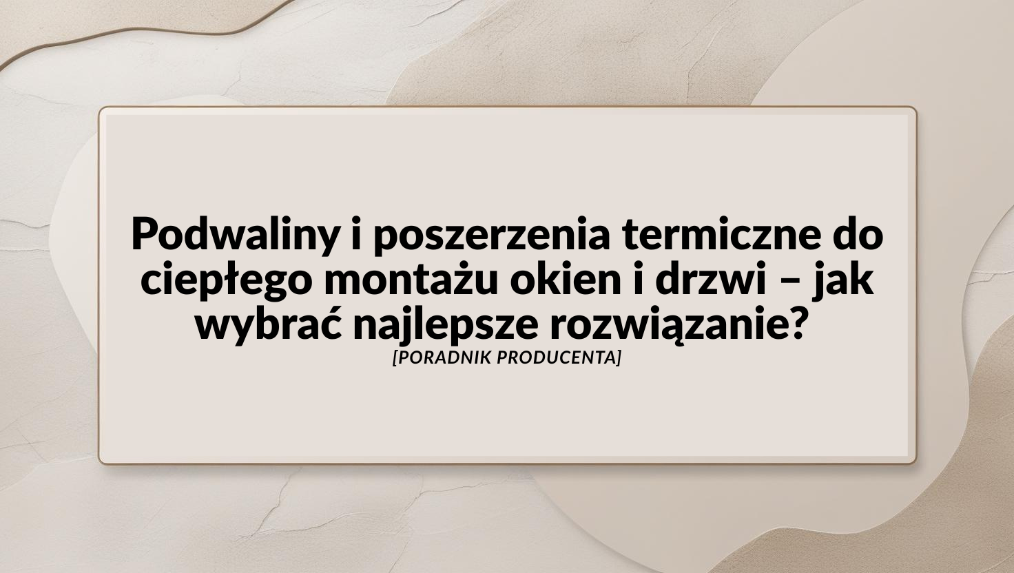 Podwaliny i poszerzenia termiczne do ciepłego montażu okien i drzwi – poradnik producenta